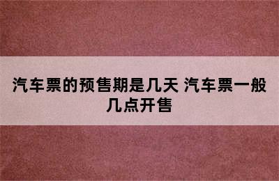 汽车票的预售期是几天 汽车票一般几点开售